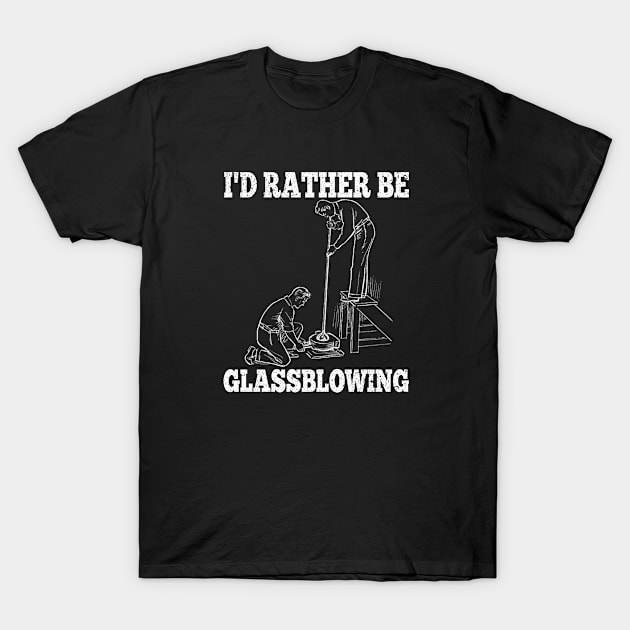 Glassblower - Id Rather Be Glassblowing T-Shirt by Kudostees